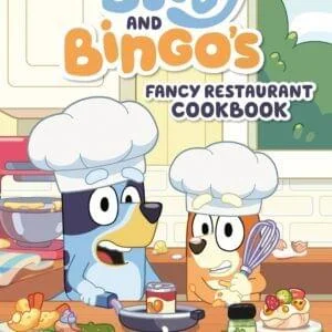 Bluey and Bingo's Fancy Restaurant Cookbook: Yummy Recipes, for Real Life